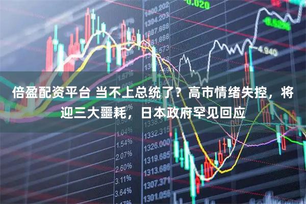 倍盈配资平台 当不上总统了？高市情绪失控，将迎三大噩耗，日本政府罕见回应