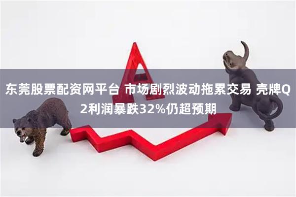 东莞股票配资网平台 市场剧烈波动拖累交易 壳牌Q2利润暴跌32%仍超预期